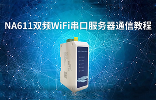 【物联科普】NA611双频WiFi串口服务器通信教程