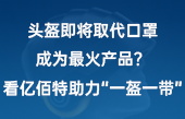 头盔即将取代口罩，成为最火产品？看太阳集团tcy8722助力“一盔一带”！