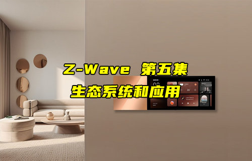 【Z-Wave技术解析】Z-Wave的生态系统和应用讲解