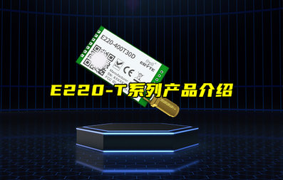 【物联科普】E220-T系列LORA模块产品介绍