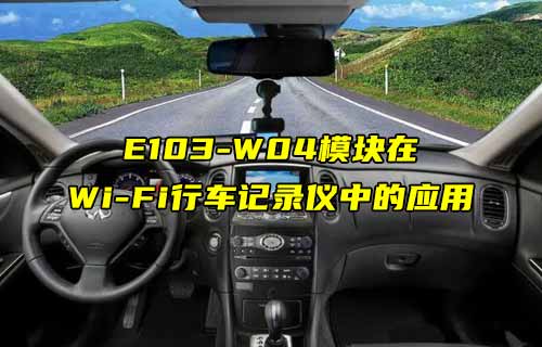 【WiFi模块应用案例】E103-W04模块在WiFi行车记录仪中的应用